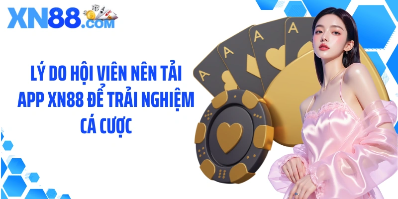Lý do hội viên nên tải app XN88 để trải nghiệm cá cược
